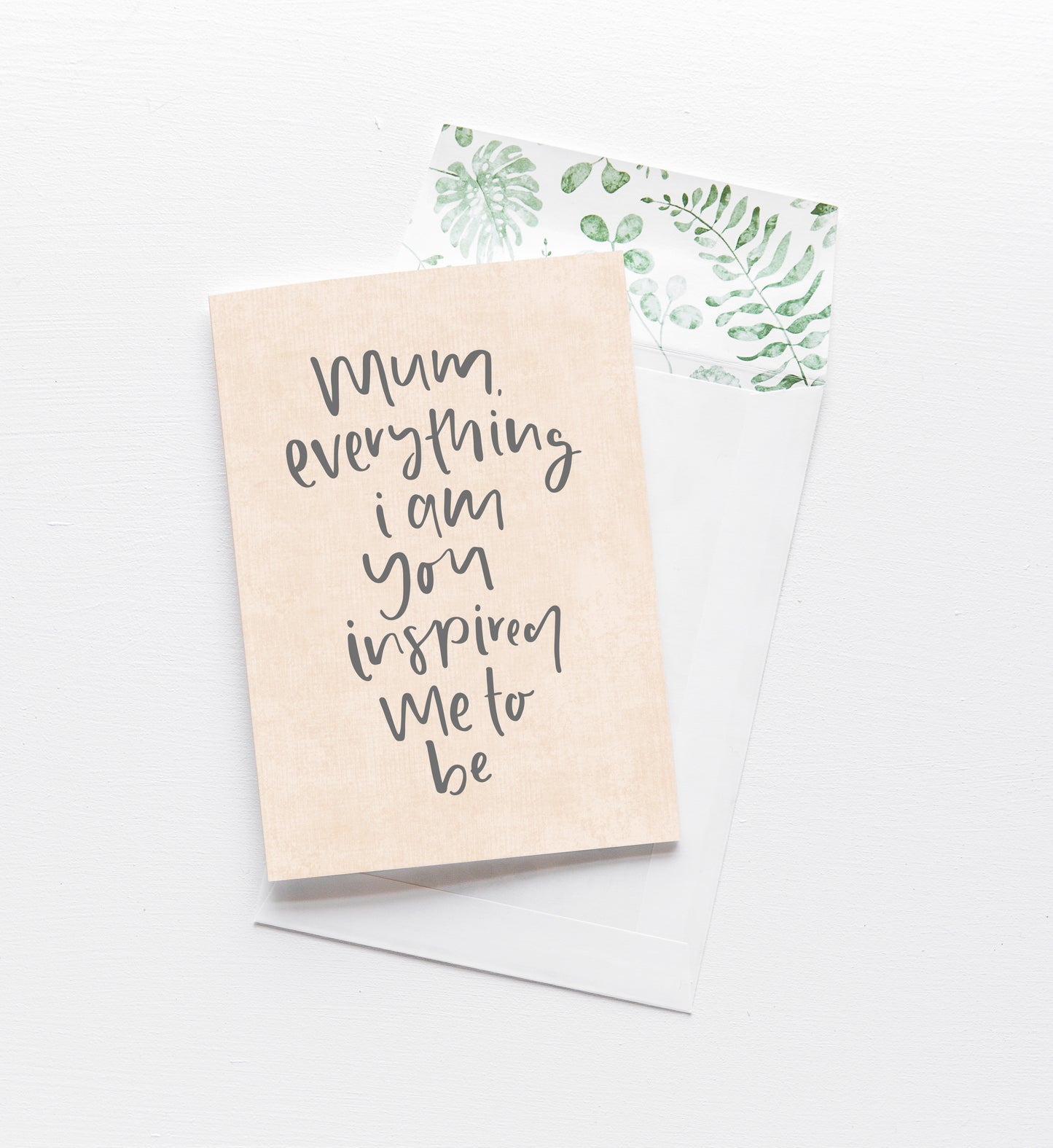 Mum, Everything I Am You Inspired Me To Be