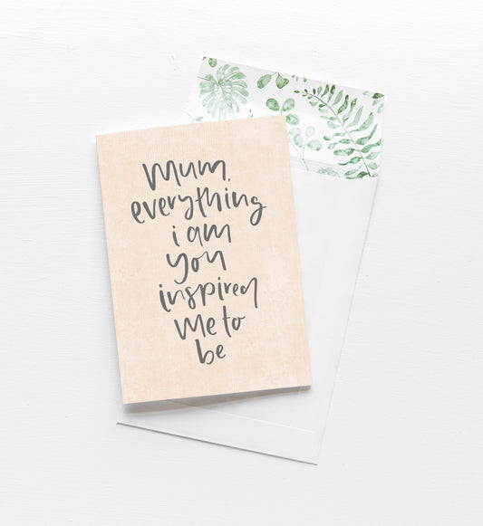 Mum, Everything I Am You Inspired Me To Be