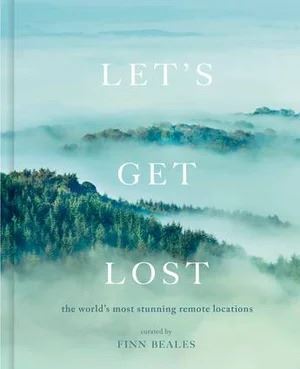 Let's Get Lost: the World's Most Stunning Remote Locations