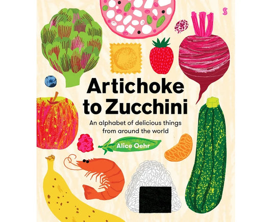 Artichoke to Zucchini: an alphabet of delicious things from around the world